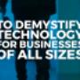 to demystify technology for business